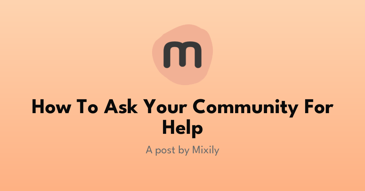 How to Ask Your Community for Help (Without Feeling Awkward) | Mixily Blog
